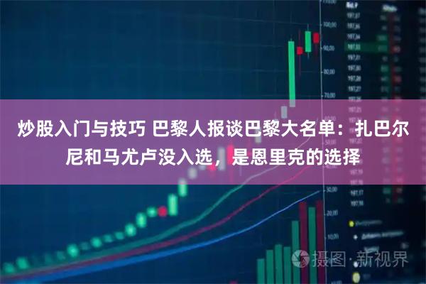 炒股入门与技巧 巴黎人报谈巴黎大名单：扎巴尔尼和马尤卢没入选，是恩里克的选择